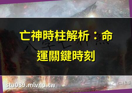亡神時柱解析：命運關鍵時刻 | 時柱亡神影響子女運？破解法公開 | 八字亡神時柱代表什麼？專家解答 | 亡神現時柱：人生轉折點揭秘