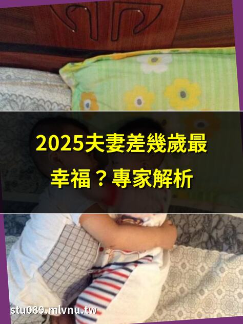 2025夫妻差幾歲最幸福？專家解析 | 情侶差幾歲最適合？研究揭秘 | 小孩差幾歲最佳？育兒指南 | 年齡差幾歲最糟？研究曝光